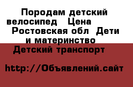 Породам детский велосипед › Цена ­ 2 500 - Ростовская обл. Дети и материнство » Детский транспорт   